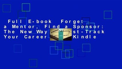 Full E-book  Forget a Mentor, Find a Sponsor: The New Way to Fast-Track Your Career  For Kindle