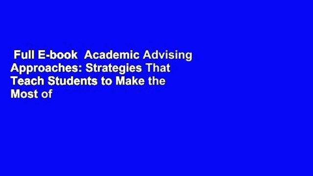 Full E-book Academic Advising Approaches: Strategies That Teach Students to Make the Most of
