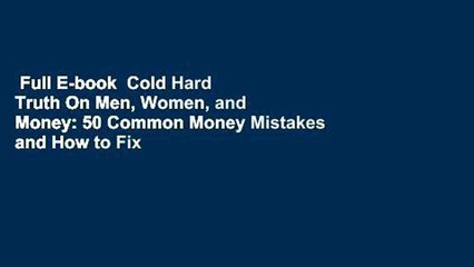 Full E-book  Cold Hard Truth On Men, Women, and Money: 50 Common Money Mistakes and How to Fix
