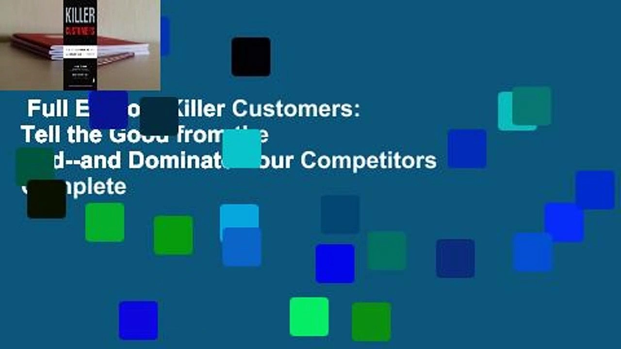 Full E-book  Killer Customers: Tell the Good from the Bad--and Dominate Your Competitors Complete