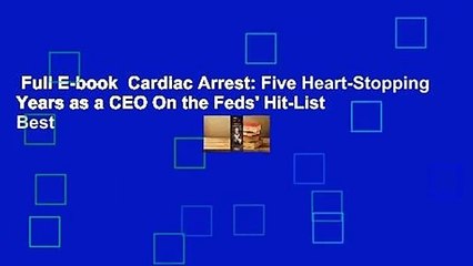 Full E-book  Cardiac Arrest: Five Heart-Stopping Years as a CEO On the Feds' Hit-List  Best