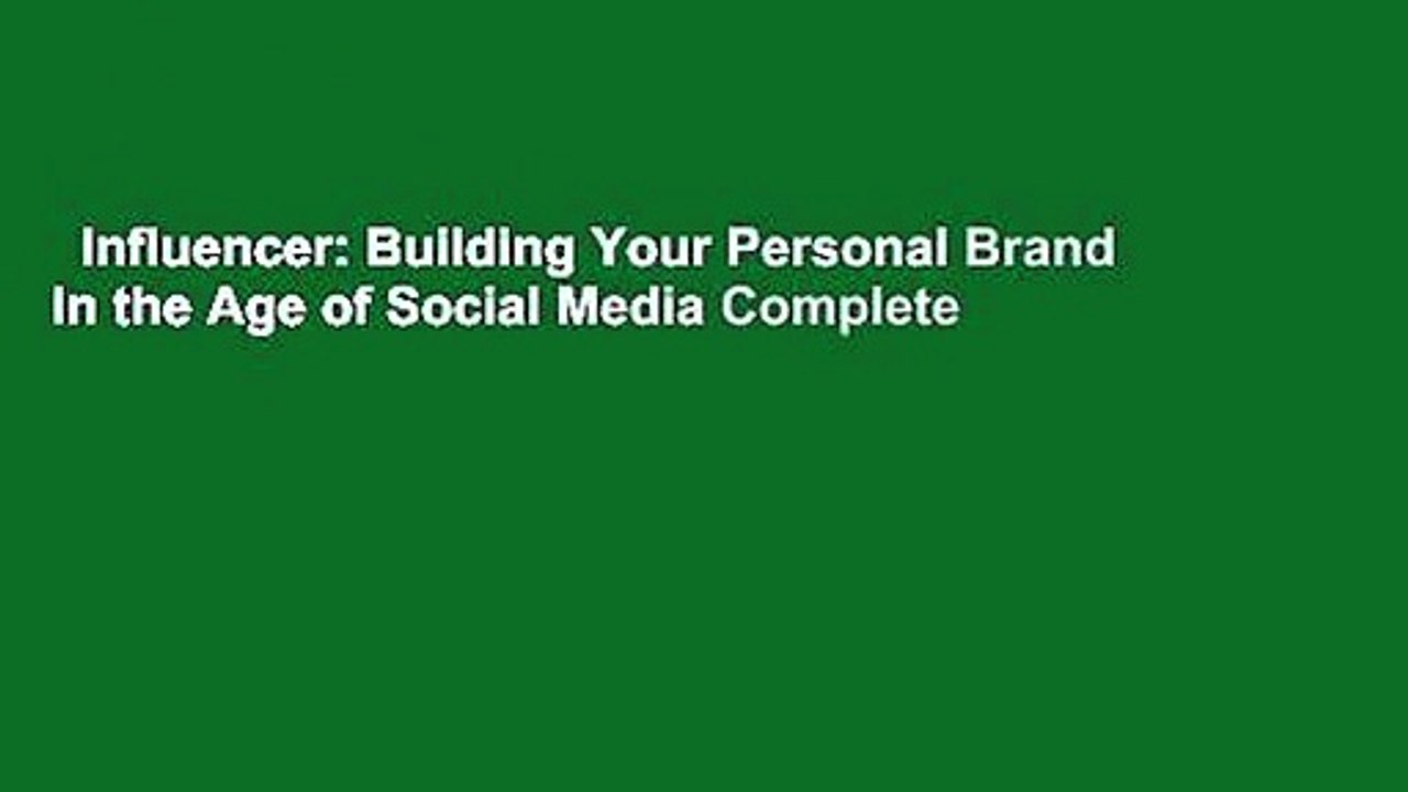 Influencer: Building Your Personal Brand in the Age of Social Media Complete