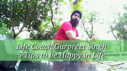 How to be Happy- Life Coach Counsellor Gurpreet Singh