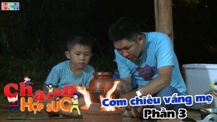 Cha Con Hợp Sức - Cơm chiều vắng mẹ. Phần 3