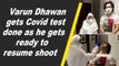 Varun Dhawan gets Covid test done as he gets ready to resume shoot