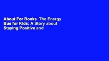 About For Books  The Energy Bus for Kids: A Story about Staying Positive and Overcoming