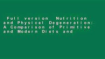 Full version  Nutrition and Physical Degeneration: A Comparison of Primitive and Modern Diets and