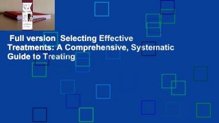 Full version  Selecting Effective Treatments: A Comprehensive, Systematic Guide to Treating