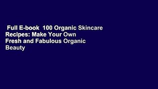 Full E-book  100 Organic Skincare Recipes: Make Your Own Fresh and Fabulous Organic Beauty