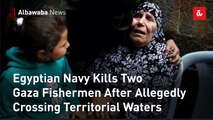 Egyptian Navy Kills Two Gaza Fishermen After Allegedly Crossing Territorial Waters