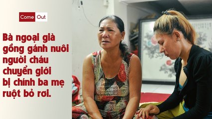 Bà ngoại già gồng gánh nuôi NGƯỜI CHÁU CHUYỂN GIỚI bị ba mẹ ruột bỏ rơi 