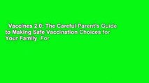 Vaccines 2.0: The Careful Parent's Guide to Making Safe Vaccination Choices for Your Family  For