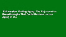 Full version  Ending Aging: The Rejuvenation Breakthroughs That Could Reverse Human Aging in Our