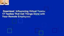 Downlaod  Influencing Virtual Teams: 17 Tactics That Get Things Done with Your Remote Employees