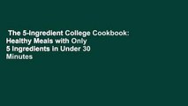 The 5-Ingredient College Cookbook: Healthy Meals with Only 5 Ingredients in Under 30 Minutes