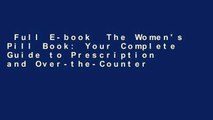 Full E-book  The Women's Pill Book: Your Complete Guide to Prescription and Over-the-Counter