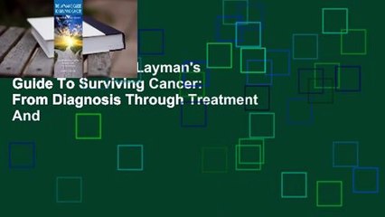 Full version  The Layman's Guide To Surviving Cancer: From Diagnosis Through Treatment And