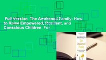 Full Version  The Awakened Family: How to Raise Empowered, Resilient, and Conscious Children  For