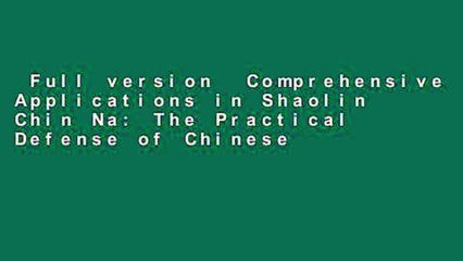 Full version  Comprehensive Applications in Shaolin Chin Na: The Practical Defense of Chinese