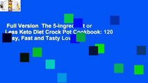 Full Version  The 5-Ingredient or Less Keto Diet Crock Pot Cookbook: 120 Easy, Fast and Tasty Low