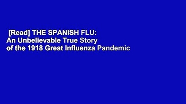 [Read] THE SPANISH FLU: An Unbelievable True Story of the 1918 Great Influenza Pandemic that