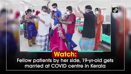 Watch: Fellow patients by her side, 19-year-old gets married at Covid centre in Kerala