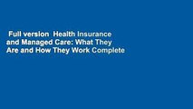 Full version  Health Insurance and Managed Care: What They Are and How They Work Complete