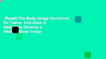 [Read] The Body Image Workbook for Teens: Activities to Help Girls Develop a Healthy Body Image