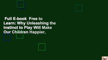 Full E-book  Free to Learn: Why Unleashing the Instinct to Play Will Make Our Children Happier,