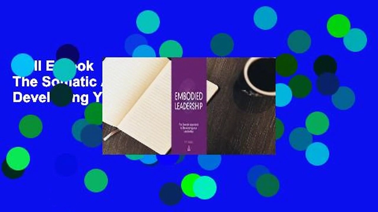 Full E-book  Embodied Leadership: The Somatic Approach to Developing Your Leadership Complete