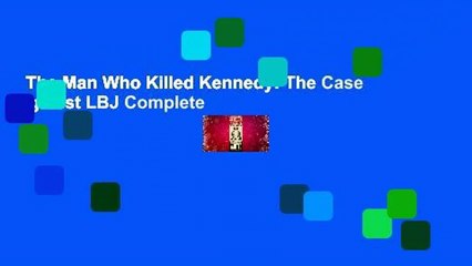 The Man Who Killed Kennedy: The Case Against LBJ Complete