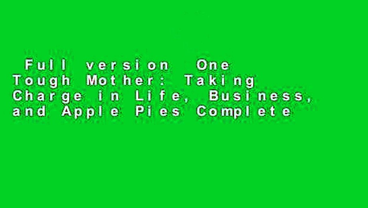 Full version  One Tough Mother: Taking Charge in Life, Business, and Apple Pies Complete