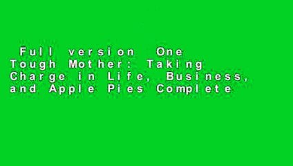 Full version  One Tough Mother: Taking Charge in Life, Business, and Apple Pies Complete