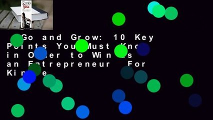 Go and Grow: 10 Key Points You Must Know in Order to Win as an Entrepreneur  For Kindle