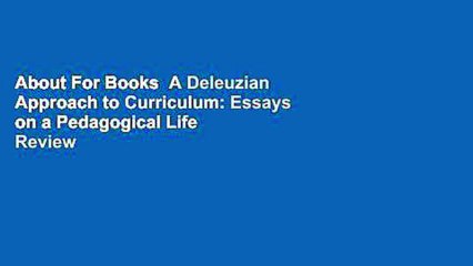 About For Books  A Deleuzian Approach to Curriculum: Essays on a Pedagogical Life  Review