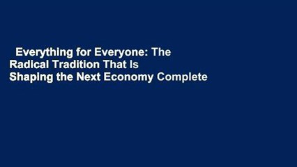 Everything for Everyone: The Radical Tradition That Is Shaping the Next Economy Complete