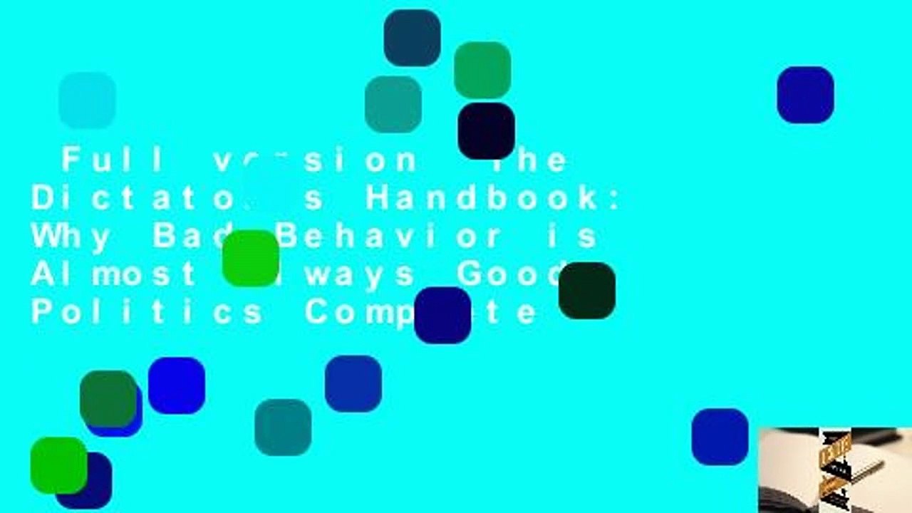 Full version  The Dictator's Handbook: Why Bad Behavior is Almost Always Good Politics Complete
