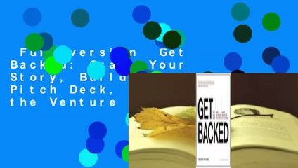 Full version  Get Backed: Craft Your Story, Build the Perfect Pitch Deck, and Launch the Venture