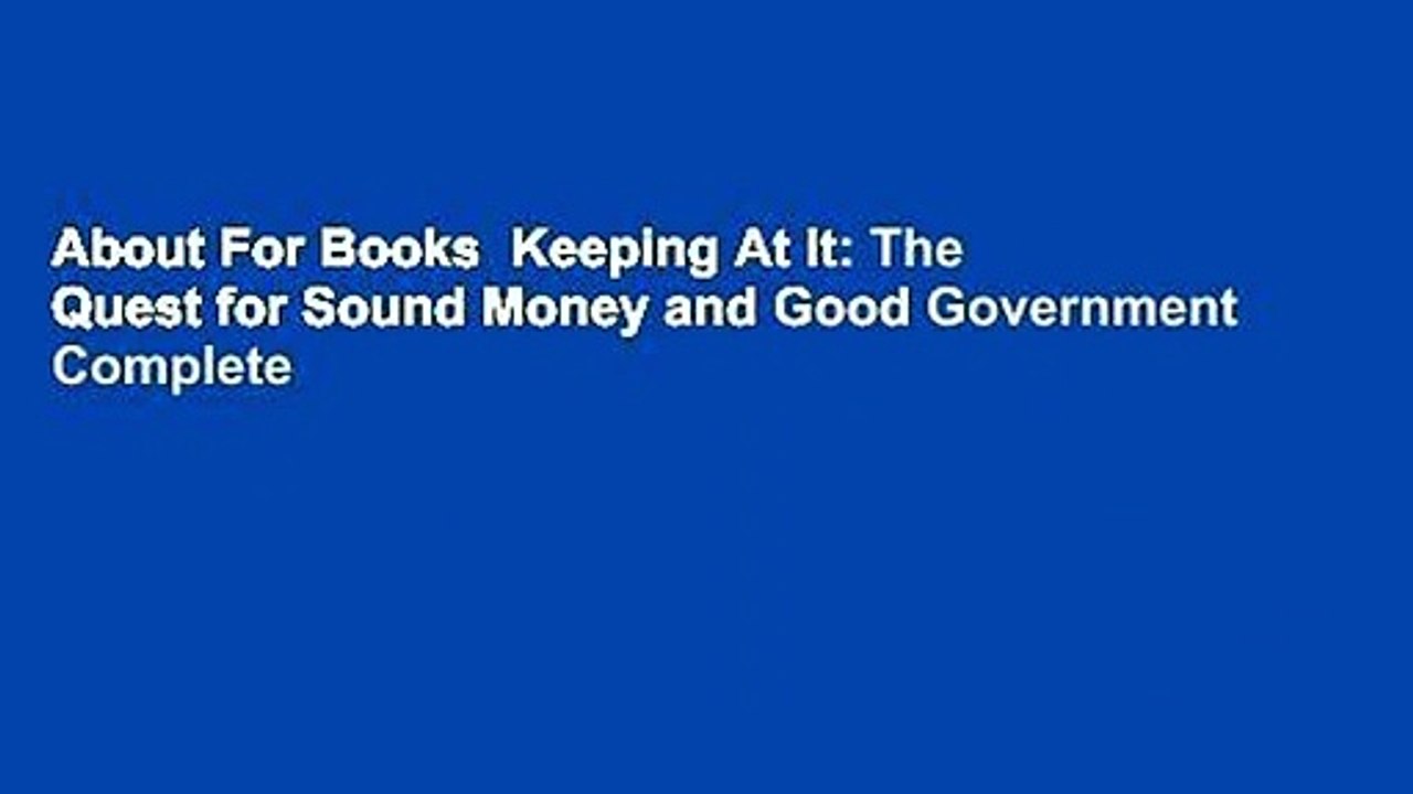 About For Books  Keeping At It: The Quest for Sound Money and Good Government Complete