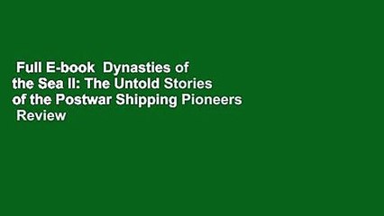 Full E-book  Dynasties of the Sea II: The Untold Stories of the Postwar Shipping Pioneers  Review