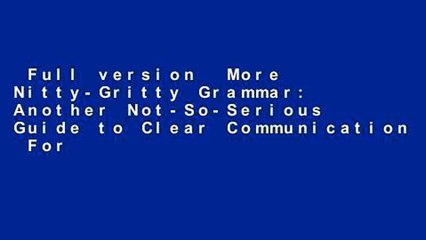 Full version  More Nitty-Gritty Grammar: Another Not-So-Serious Guide to Clear Communication  For