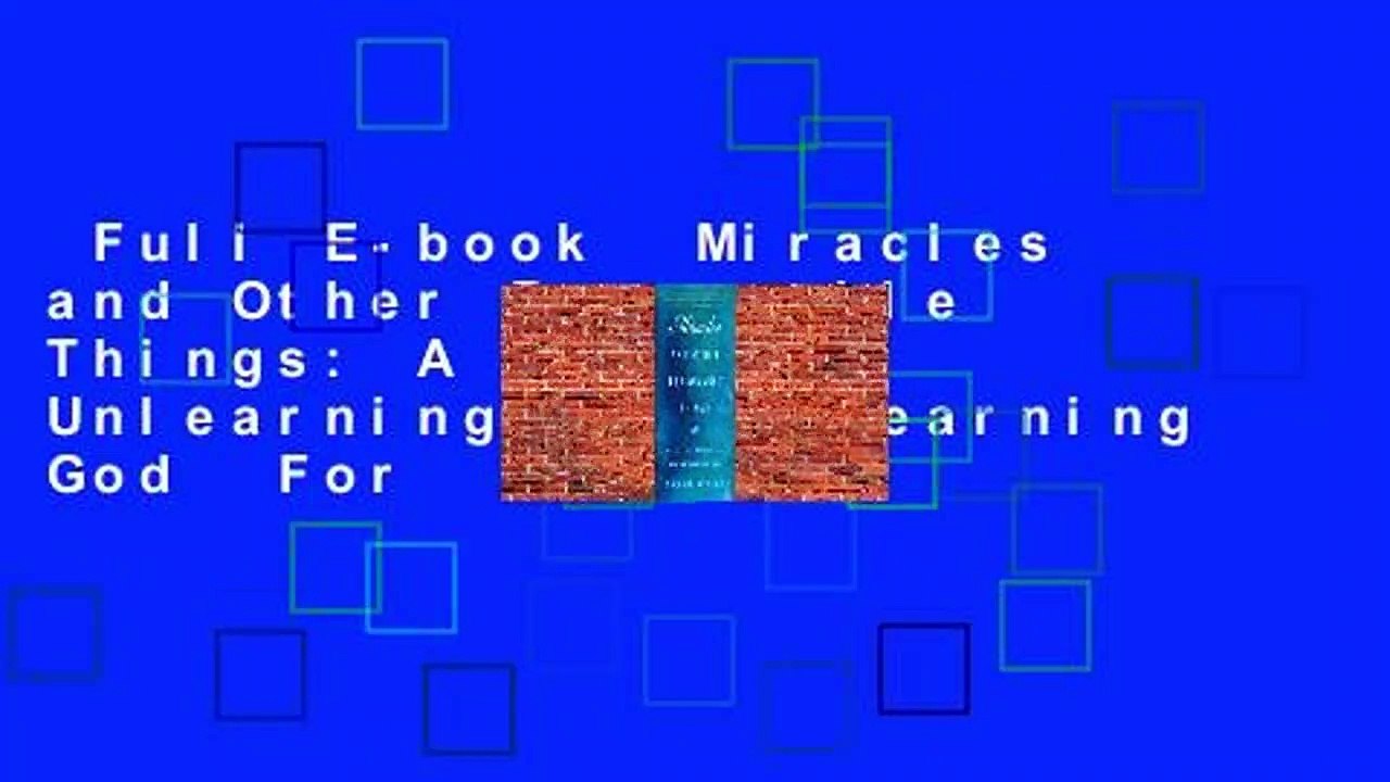 Full E-book  Miracles and Other Reasonable Things: A Story of Unlearning and Relearning God  For