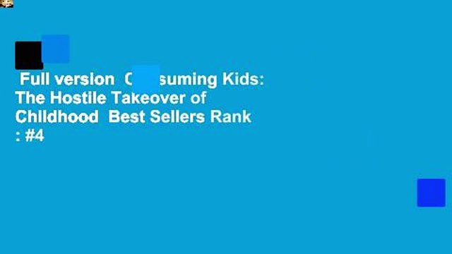 Full version Consuming Kids: The Hostile Takeover of Childhood Best Sellers Rank : #4
