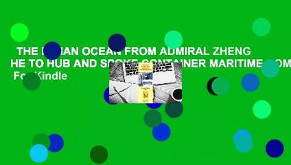 THE INDIAN OCEAN FROM ADMIRAL ZHENG HE TO HUB AND SPOKE CONTAINER MARITIME COMMERCE  For Kindle