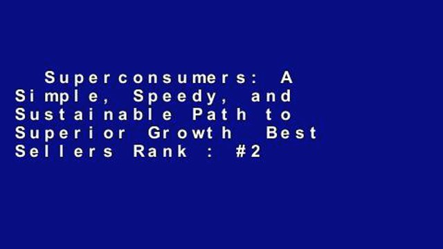 Superconsumers: A Simple, Speedy, and Sustainable Path to Superior Growth Best Sellers Rank : #2