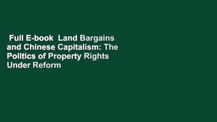 Full E-book  Land Bargains and Chinese Capitalism: The Politics of Property Rights Under Reform