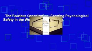 The Fearless Organization: Creating Psychological Safety in the Workplace for Learning,