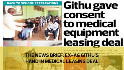 The News Brief: Ex-AG Githu's hand in medical leasing deal