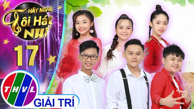 Hãy nghe tôi hát Phiên bản nhí - Tập 17: Thật là hay, Không dám đâu-Đình Toàn, Hạ Trâm, Tiến Dũng...