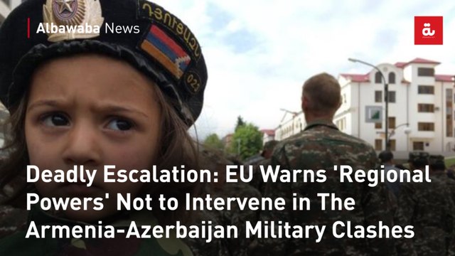 Deadly Escalation: EU Warns 'Regional Powers' Not to Intervene in The Armenia-Azerbaijan Military Clashes